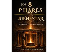 Los 8 pilares del bienestar: Sistema integral para construir orden, estabilidad y equilibrio personal