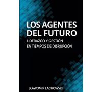 Los Agentes del Futuro: Liderazgo y Gestión en Tiempos de Disrupción