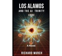 LOS ALAMOS AND THE AI TRINITY CODE: How a Machine that Thought Won the War