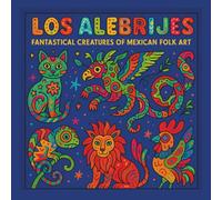Los Alebrijes: Fantastical Creatures of Mexican Folk Art
