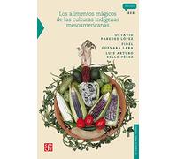 Los alimentos mágicos de las culturas indígenas mesoamericanas: 212 (Ciencia Para Todos)