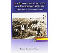 Los almerienses esclavos del franquismo, 1939-1950: La redención de penas por el trabajo (Memoria histórica de Andalucía)