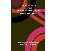 Los Amantes De Teruel; Drama En Cuatro Actos En Verso Y Prosa