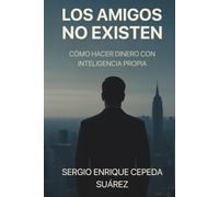 Los Amigos No Existen: Cómo hacer dinero con inteligencia propia