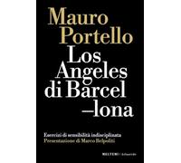 Los Angeles di Barcellona. Esercizi di sensibilità indisciplinata (Atlantide)
