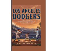 LOS ANGELES DODGERS: A Complete Kids Biography: The Inspiring Story of America's Iconic Baseball Team That Overcame Challenges, Broke Records, and Shaped the History of the Game