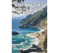 LOS ANGELES HIKING GUIDE 2026: The Ultimate Travel Companion to the Best Trails, Scenic Viewpoints, Hidden Gems, Coastal Walks, Mountain Adventures, ... Discover Hidden Paths Across Every Landscape)