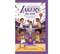 LOS ANGELES LAKERS FOR KIDS: The Stories of Basketball’s Greatest Legends (An Inspiring Book For Young Readers)