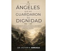 LOS ÁNGELES QUE NO GUARDARON SU DIGNIDAD: Una exposición bíblica, teológica y apologética de Judas 6-7, Génesis 6 y el juicio de los seres celestiales rebeldes
