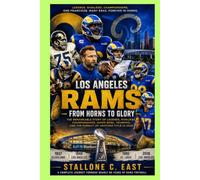 LOS ANGELES RAMS: FROM HORNS TO GLORY: The Remarkable Story of Legends, Rivalries, Championships, Super Bowl Triumphs, and the Pursuit of Another Title in 2026
