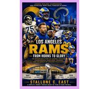 LOS ANGELES RAMS: FROM HORNS TO GLORY: The Remarkable Story of Legends, Rivalries, Championships, Super Bowl Triumphs, and the Pursuit of Another Title in 2026