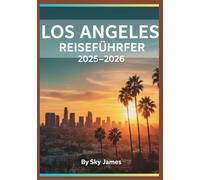 LOS ANGELES REISEFÜHRER 2025-2026 EIN LEITFADEN FÜR ERSTREISENDE