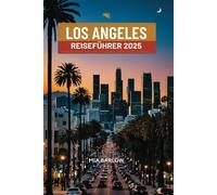LOS ANGELES REISEFÜHRER 2025: Die Top-Attraktionen, kulturellen Sehenswürdigkeiten und malerischen Aussichten von LA