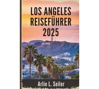 LOS ANGELES REISEFÜHRER 2025: Eine pulsierende Flucht durch Kultur, Küsten und Glamour in den USA