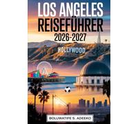 LOS ANGELES REISEFÜHRER 2026-2027: Ein Handbuch für Erstbesucher in Los Angeles. Erkunden Sie Hollywood, Beverly Hills, Griffith Observatory, ... während der FIFA-Weltmeisterschaft 2026
