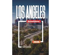 LOS ANGELES REISEFÜHRER 2026: Entdecken Sie versteckte Schätze, historische Sehenswürdigkeiten, Reisetipps und unvergessliche Urlaubserlebnisse
