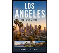 Los Angeles Reiseführer: Die Seele der sonnenverwöhnten Metropole freischalten - von Taco-Trucks bis zum Hollywood-Schild, deinem Pass ins authentische LA