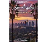 Los Angeles Tourist Guide 2026: The Complete Local's Travel Companion to Hollywood, Beverly Hills, Santa Monica, Malibu, Hidden Gems, Scenic Road Trips, Budget Tips, and Stress-Free Vacation Planning