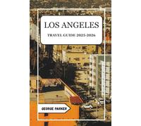 LOS ANGELES TRAVEL GUIDE 2025-2026: Top Attractions, Hidden Gems, and Insider Tips for Your LA Adventure