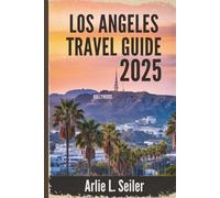 LOS ANGELES TRAVEL GUIDE 2025: A Vibrant Escape through Culture, Coastlines, and Glamour in the USA