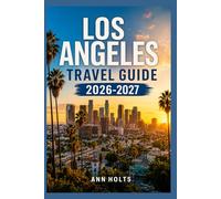 LOS ANGELES TRAVEL GUIDE 2026-2027: A Cruise Adventure Book for First-Timers, Solo, Family, and Couples (The All-in-One Travel Guide Series for First-Timers, Solo, Couples, Family & Honeymoon)