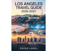 LOS ANGELES TRAVEL GUIDE 2026-2027: Discover Hollywood, Santa Monica, Beverly Hills, Venice Beach, Malibu, Universal Studios, Disneyland and Nice ... During and after the FIFA World Cup 2026