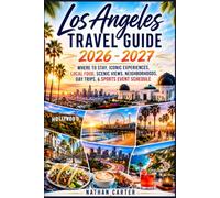 Los Angeles Travel Guide 2026 - 2027: Where to Stay, Iconic Experiences, Local Food, Scenic Views, Neighborhoods, Day Trips, & Sports Event Schedule