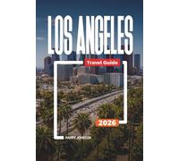 LOS ANGELES TRAVEL GUIDE 2026: Discover Hidden Gems, Historic Landmarks, Travel Tips, and Unforgettable Vacation Experiences