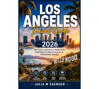 Los Angeles Travel Guide 2026: From Iconic Landmarks to Hidden Gems: Local Tips, Must-See Attractions, Scenic Drives, Food, Beaches, Neighborhoods, ... Itineraries for an Unforgettable Journey