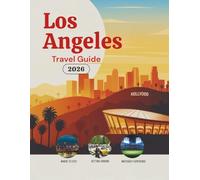 Los Angeles Travel Guide 2026: Hotels, Transportation, Stadium Access, Local Food, Safety Tips, Budget Planning, and Cultural Experiences for Soccer ... Guides (United States, Canada & Mexico))