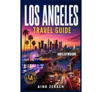 LOS ANGELES TRAVEL GUIDE: A Complete Tour Companion to Hollywood, Santa Monica, Venice Beach and Beyond