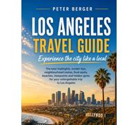 Los Angeles Travel Guide: Experience the city like a local: The best highlights, insider tips, neighbourhood routes, food spots, beaches, viewpoints and hidden gems for your unforgettable trip to Los