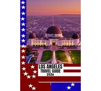 LOS ANGELES TRAVEL GUIDE: Los Angeles Travel Guide 2026: Discover Beaches, Hollywood, Hidden Neighborhoods, and Local Culture with Smart Itineraries and Insider Tips