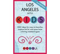 LOS ANGELES WITH KIDS: 250+ ideas for ways to have fun, explore SoCal, and never have a boring weekend again: Second Edition
