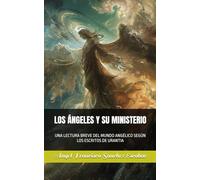 LOS ÁNGELES Y SU MINISTERIO: UNA LECTURA DEL MUNDO ANGÉLICO SEGÚN LOS ESCRITOS DE URANTIA (Libros de estudio-guía sobre Los escritos de Urantia)