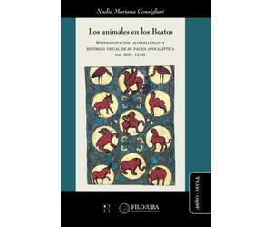 Los animales en los Beatos: Representación, materialidad y retórica visual de su fauna apocalíptica (ca. 900-1248): 25 (Ideas en debate)