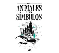 Los animales y sus símbolos: Una guía de la A a la Z: más de 150 animales y sus mensajes en tu vida
