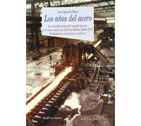 Los años del acero: La transformación del mundo laboral en el área industrial del gran Bilbao [1858-1917]. Trabajadores, convenios y conflictos: 42 (Historia Biblioteca Nueva)