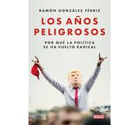 Los años peligrosos: Por qué la política se ha vuelto radical (Ensayo y Pensamiento)