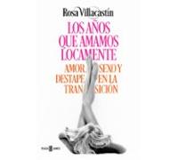 Los Años Que Amamos Locamente: Amor Sexo Y Destape En La Transicion