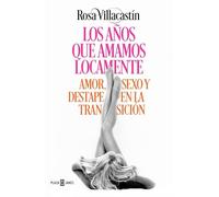 Los Años Que Amamos Locamente: Amor Sexo Y Destape En La Transicion