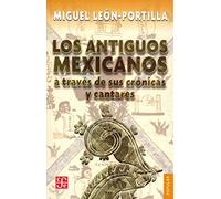 Los antiguos mexicanos a través de sus crónicas y cantares / The Ancient Mexicans Through Their Stories and Songs