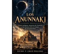 Los Anunnaki: Dioses antiguos, misterios de Sumeria y las teorías sobre el origen de la humanidad (Misterios que desafían lo conocido)