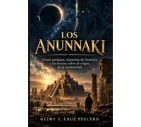 Los Anunnaki: Dioses antiguos, misterios de Sumeria y las teorías sobre el origen de la humanidad (Misterios que desafían lo conocido)