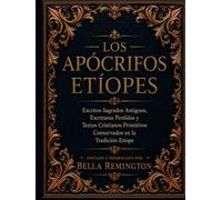 Los Apócrifos Etíopes: Antiguos escritos sagrados, escrituras perdidas y textos del cristianismo primitivo preservados en la tradición etíope