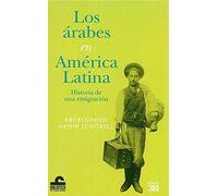 Los árabes en América Latina: Historia de una emigración (Biblioteca de Casa Árabe)