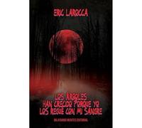 LOS ARBOLES HAN CRECIDO PORQUE YO LOS REGUE CON MI SANGRE