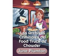 Los Archivos Criminales del Food Truck de Chowder: Un Cozy Mystery Culinario de Pueblo Pequeño: Gastronomía, Fraude y Secretos Fatales