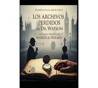 Los Archivos Perdidos del Dr. Watson/ Los Casos Inéditos de Sherlock Holmes