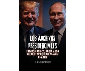 Los archivos presidenciales: Estados Unidos, Rusia y los encuentros que marcaron una era